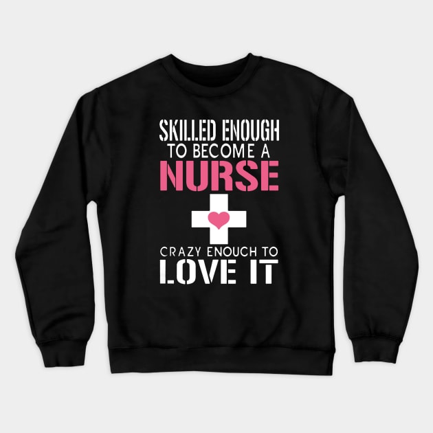 Skill Enough To Become A Nurse Crazy Enough To Love It Crewneck Sweatshirt by babettenoella